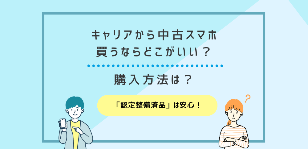 キャリアから中古スマホ買うならどこがいい？購入方法は？