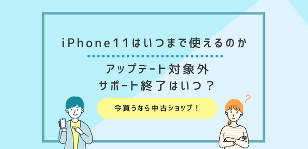 iPhone11はいつまで使えるのか｜アップデート対象外・サポート終了はいつ？