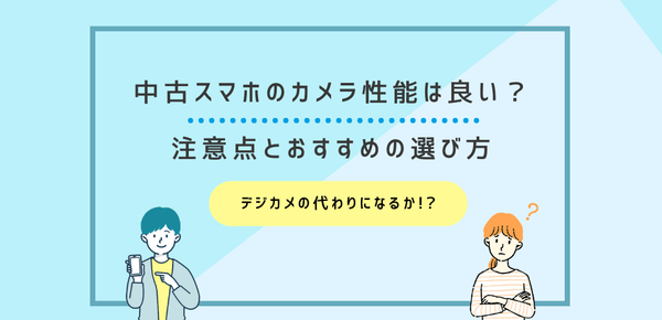 中古スマホのカメラ性能は良い？注意点とおすすめの選び方を解説